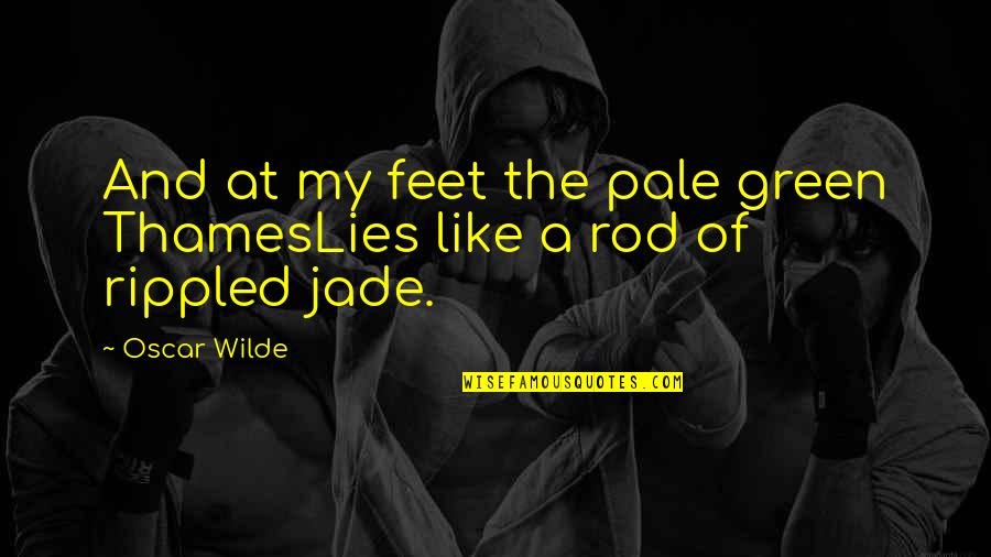 Hanjra Jutt Quotes By Oscar Wilde: And at my feet the pale green ThamesLies
