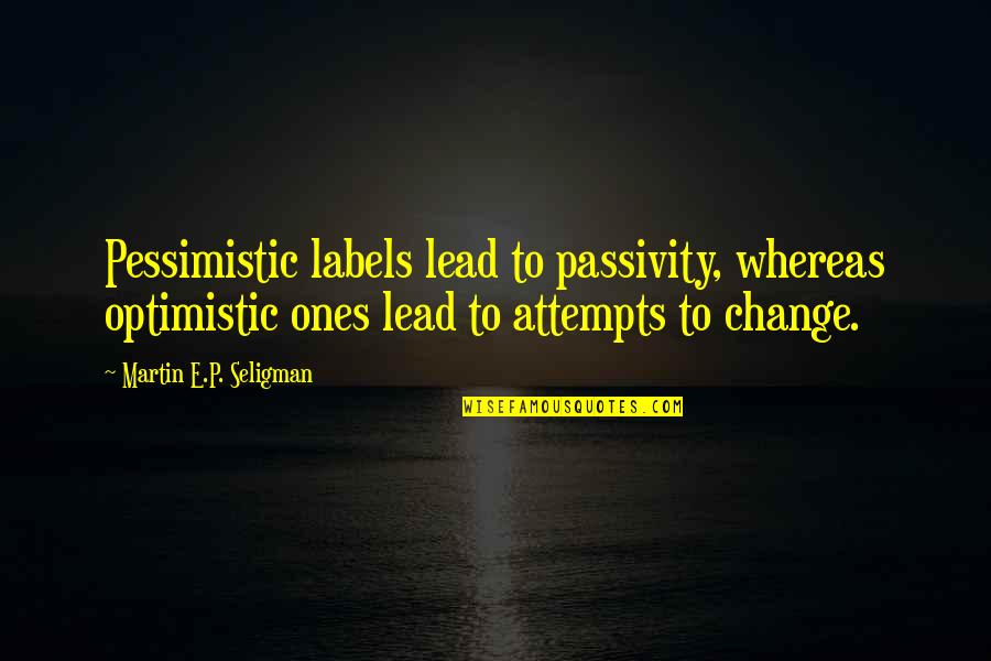 Hank 111 Quotes By Martin E.P. Seligman: Pessimistic labels lead to passivity, whereas optimistic ones