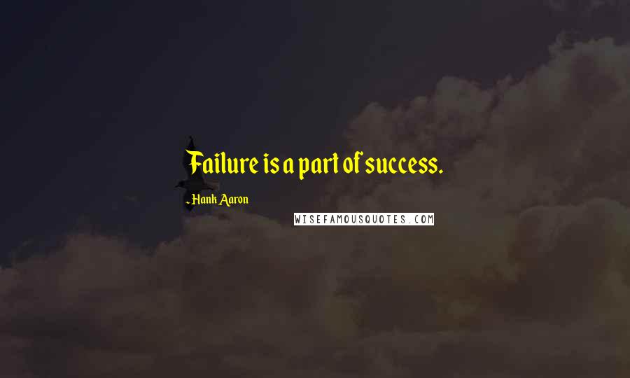 Hank Aaron quotes: Failure is a part of success.