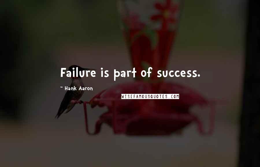Hank Aaron quotes: Failure is part of success.