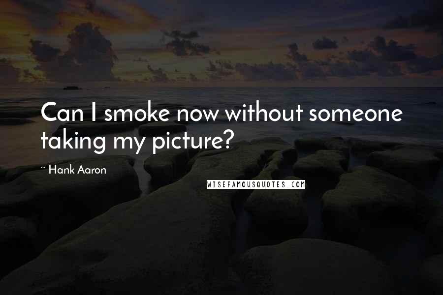 Hank Aaron quotes: Can I smoke now without someone taking my picture?