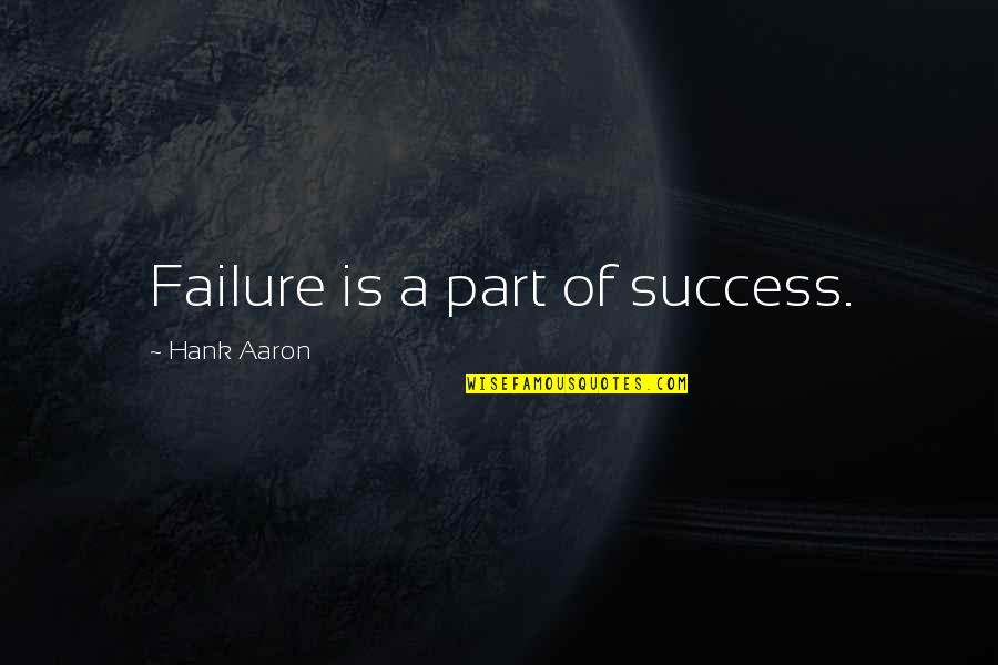 Hank Aaron's Quotes By Hank Aaron: Failure is a part of success.