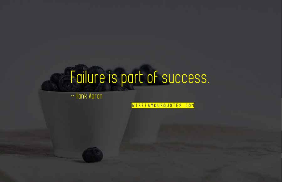 Hank Aaron's Quotes By Hank Aaron: Failure is part of success.