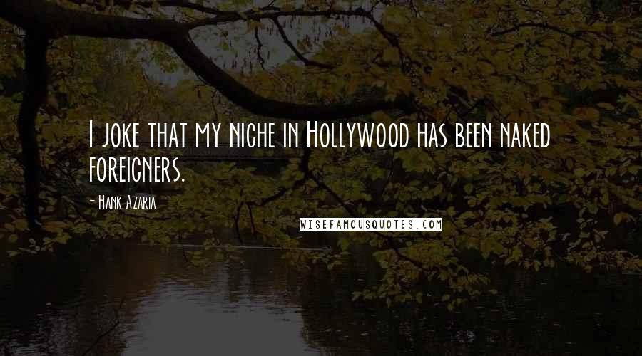 Hank Azaria quotes: I joke that my niche in Hollywood has been naked foreigners.