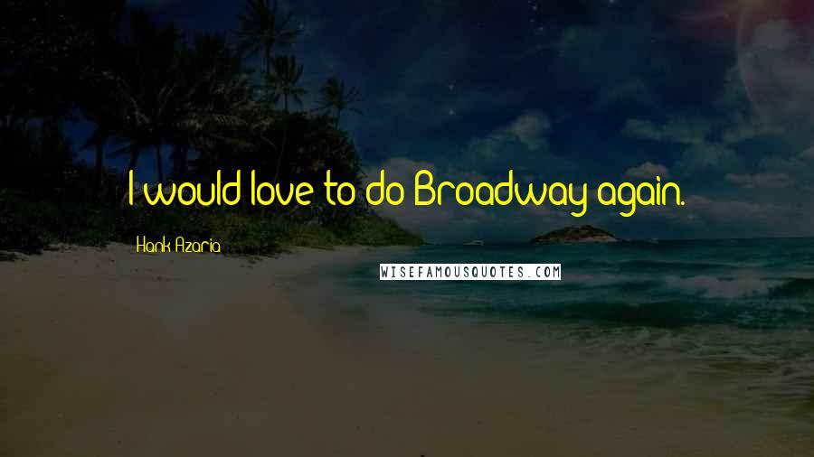 Hank Azaria quotes: I would love to do Broadway again.