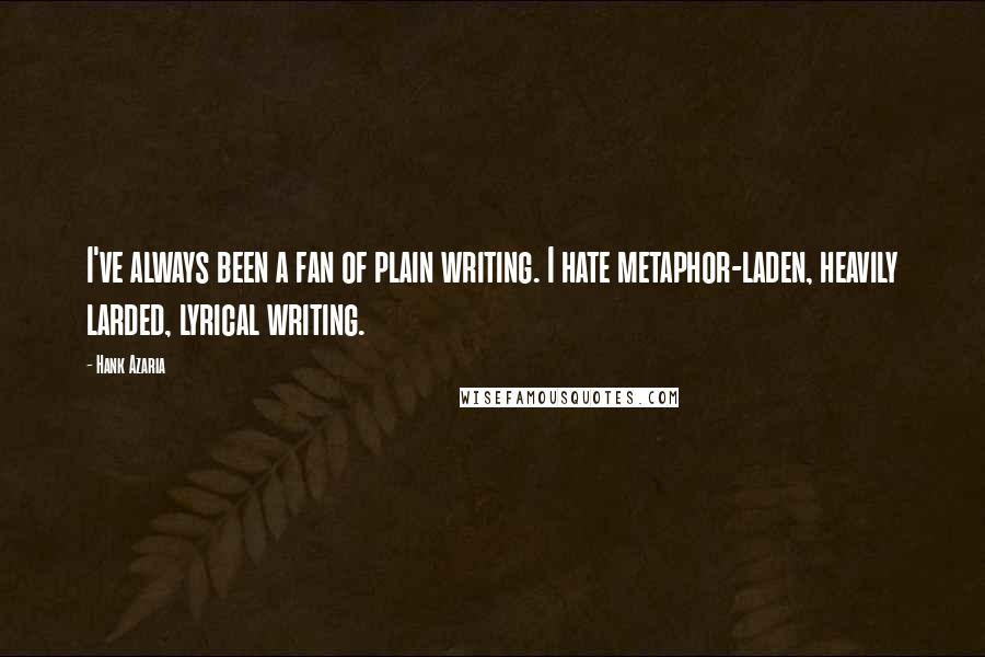 Hank Azaria quotes: I've always been a fan of plain writing. I hate metaphor-laden, heavily larded, lyrical writing.