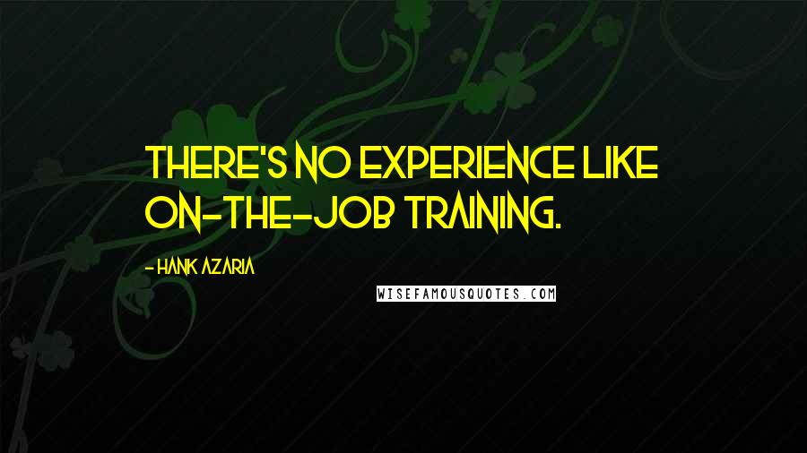 Hank Azaria quotes: There's no experience like on-the-job training.