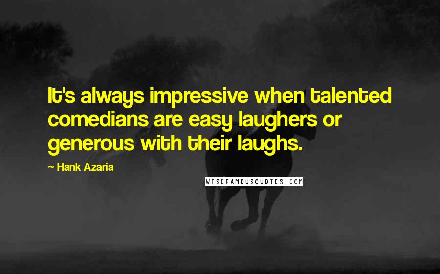 Hank Azaria quotes: It's always impressive when talented comedians are easy laughers or generous with their laughs.