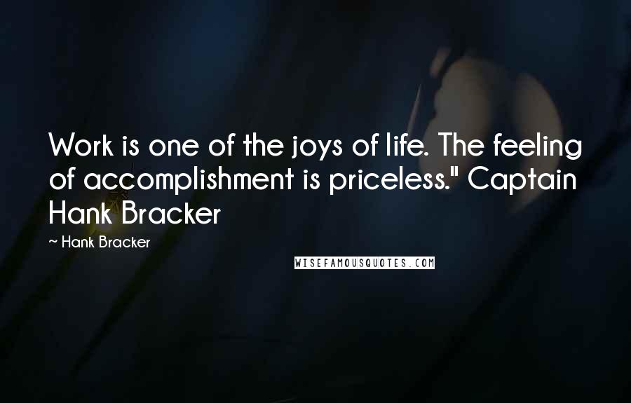 Hank Bracker quotes: Work is one of the joys of life. The feeling of accomplishment is priceless." Captain Hank Bracker