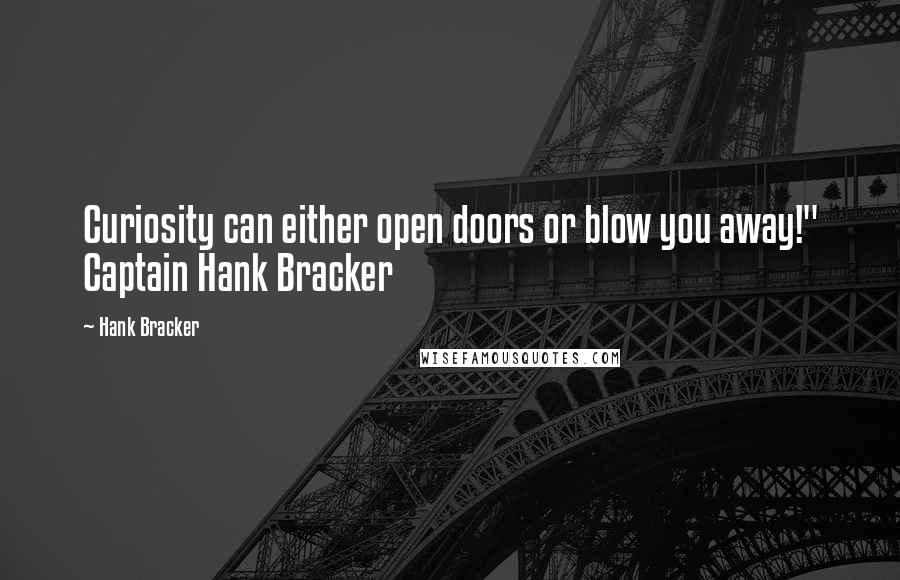 Hank Bracker quotes: Curiosity can either open doors or blow you away!" Captain Hank Bracker