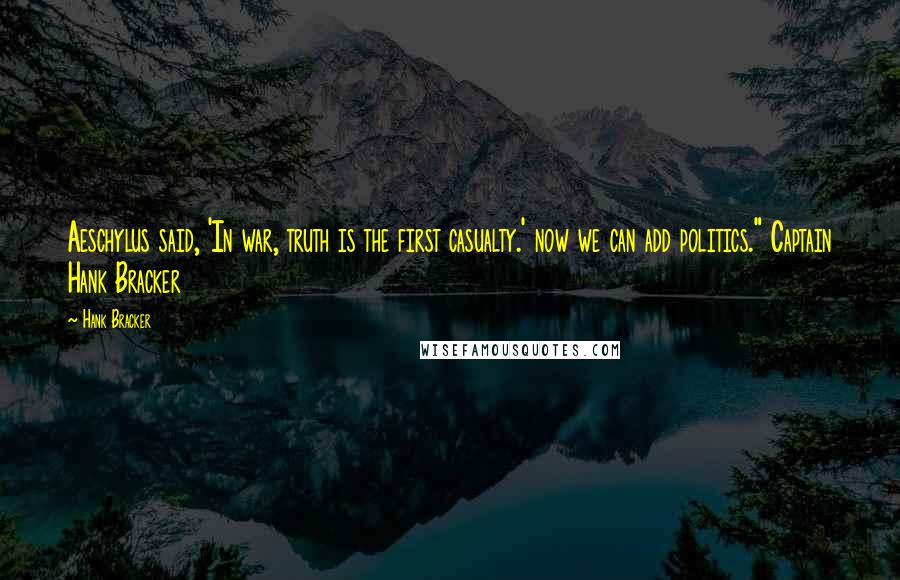 Hank Bracker quotes: Aeschylus said, 'In war, truth is the first casualty.' now we can add politics." Captain Hank Bracker Hank Bracker quotes: Aeschylus said, 'In war, truth is the first casualty.' now we can add politics." Captain Hank Bracker
