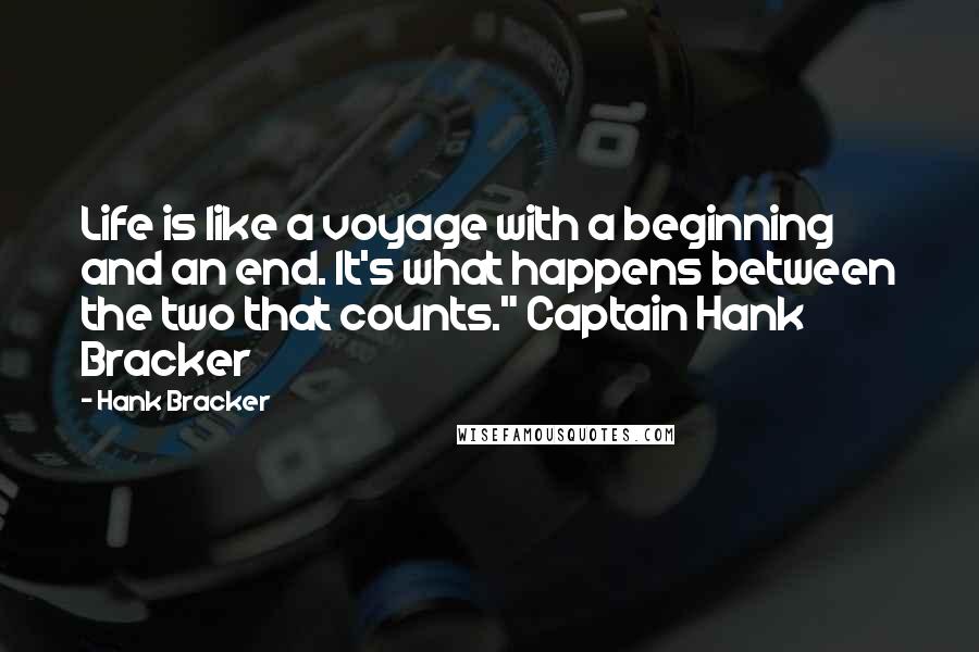 Hank Bracker quotes: Life is like a voyage with a beginning and an end. It's what happens between the two that counts." Captain Hank Bracker