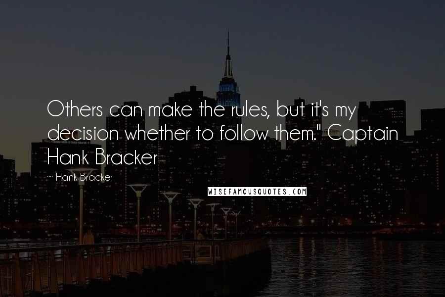 Hank Bracker quotes: Others can make the rules, but it's my decision whether to follow them." Captain Hank Bracker