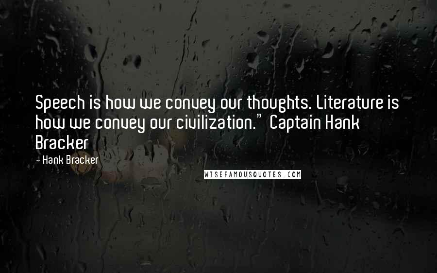 Hank Bracker quotes: Speech is how we convey our thoughts. Literature is how we convey our civilization." Captain Hank Bracker