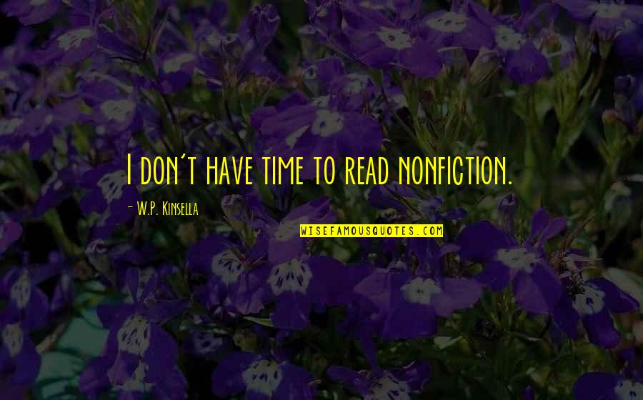 Hank Flick Quotes By W.P. Kinsella: I don't have time to read nonfiction. Hank Flick Quotes By W.P. Kinsella: I don't have time to read nonfiction.