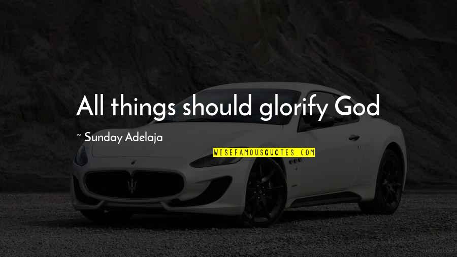 Hank Gathers Quotes By Sunday Adelaja: All things should glorify God Hank Gathers Quotes By Sunday Adelaja: All things should glorify God