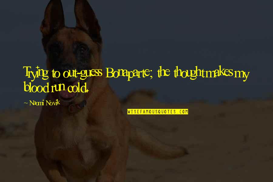 Hank Green Quote Quotes By Naomi Novik: Trying to out-guess Bonaparte; the thought makes my