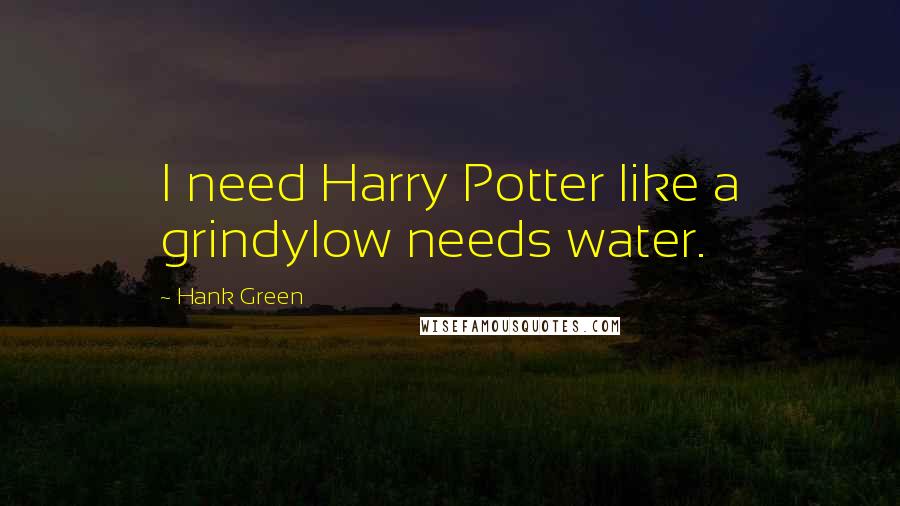 Hank Green quotes: I need Harry Potter like a grindylow needs water.