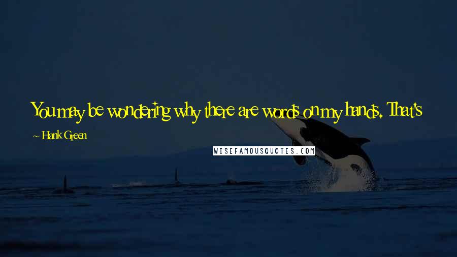 Hank Green quotes: You may be wondering why there are words on my hands. That's because I'm a dork. And I'm gonna choose not to explain myself.