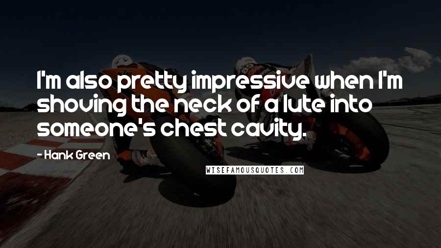 Hank Green quotes: I'm also pretty impressive when I'm shoving the neck of a lute into someone's chest cavity.