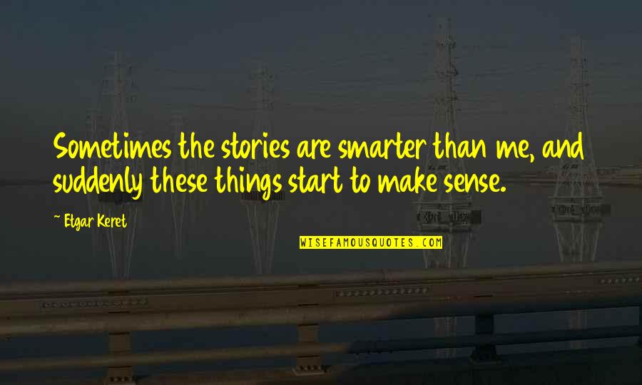 Hank Greenberg Aig Quotes By Etgar Keret: Sometimes the stories are smarter than me, and