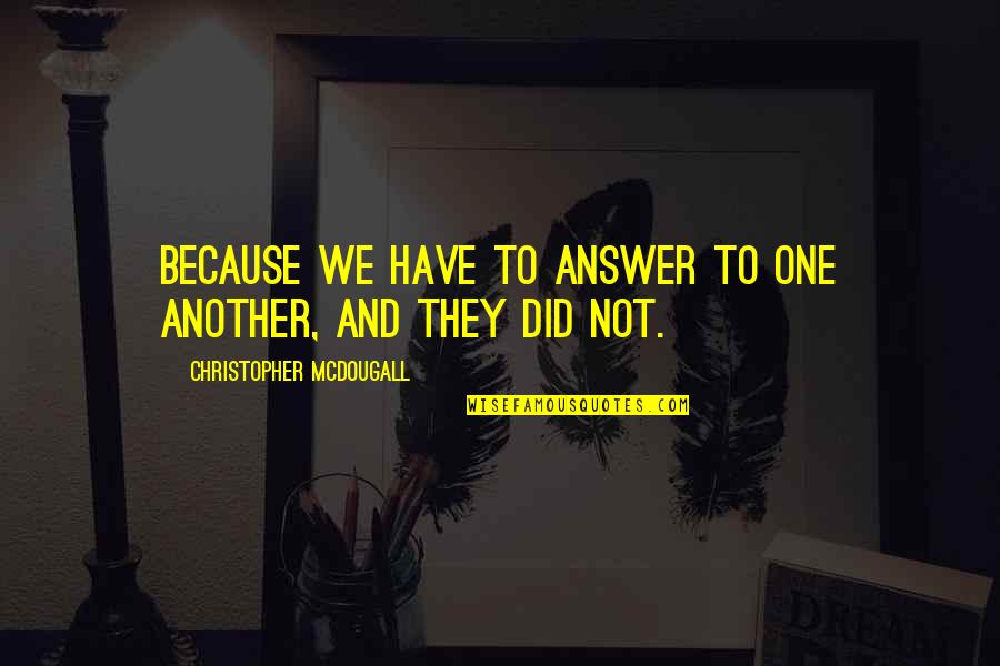 Hank Greenwald Quotes By Christopher McDougall: Because we have to answer to one another,