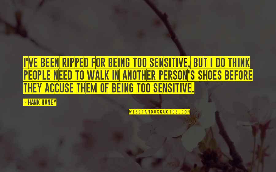 Hank Haney Quotes By Hank Haney: I've been ripped for being too sensitive, but Hank Haney Quotes By Hank Haney: I've been ripped for being too sensitive, but