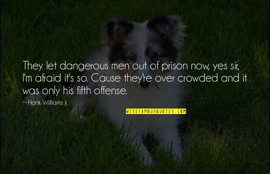 Hank Jr Quotes By Hank Williams Jr.: They let dangerous men out of prison now,