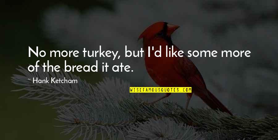 Hank Ketcham Quotes By Hank Ketcham: No more turkey, but I'd like some more