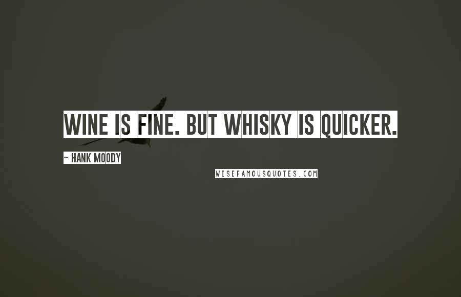 Hank Moody quotes: Wine is fine. But whisky is quicker.