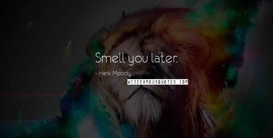 Hank Moody quotes: Smell you later.