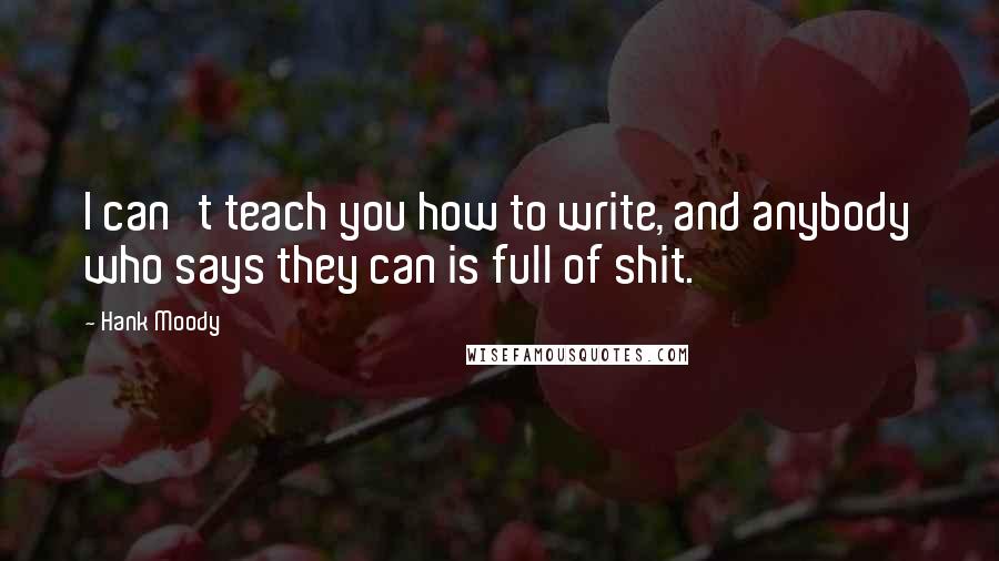 Hank Moody quotes: I can't teach you how to write, and anybody who says they can is full of shit.