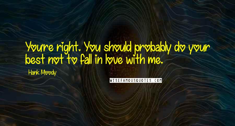 Hank Moody quotes: You're right. You should probably do your best not to fall in love with me.