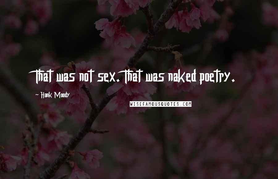 Hank Moody quotes: That was not sex. That was naked poetry.