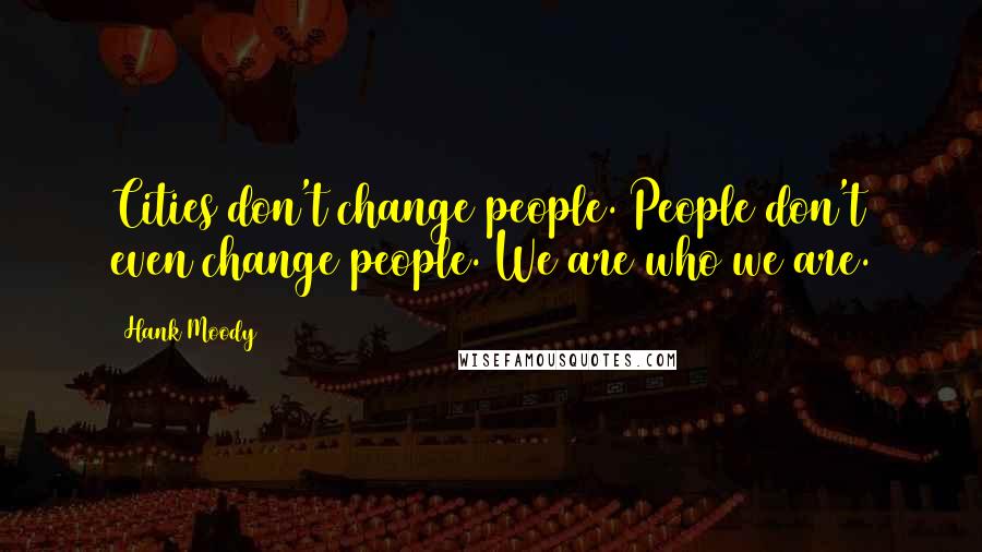 Hank Moody quotes: Cities don't change people. People don't even change people. We are who we are.