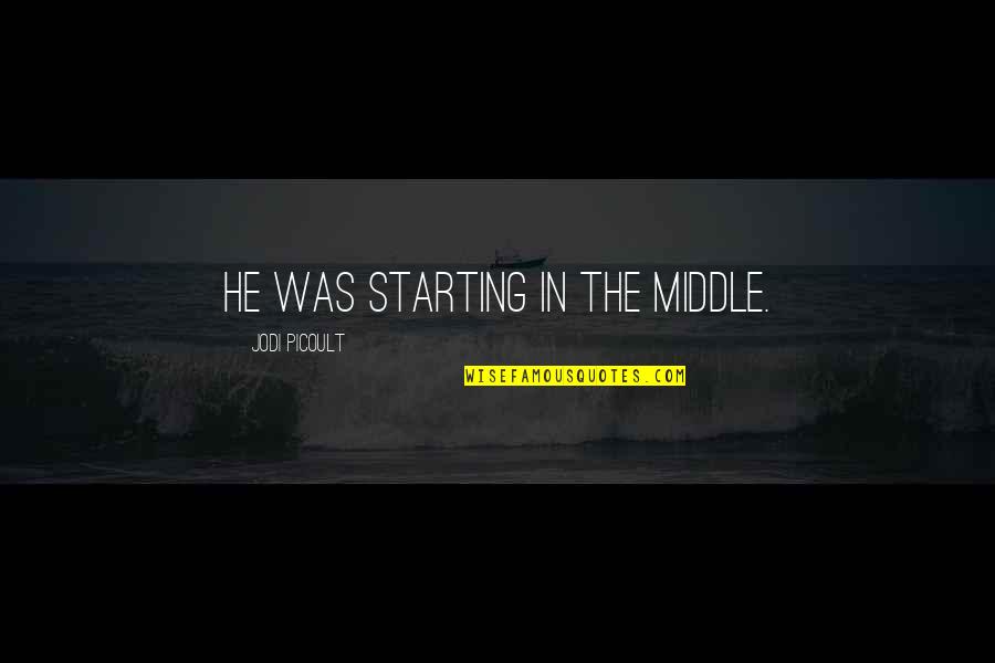 Hank Nightangle Quotes By Jodi Picoult: He was starting in the middle. Hank Nightangle Quotes By Jodi Picoult: He was starting in the middle.