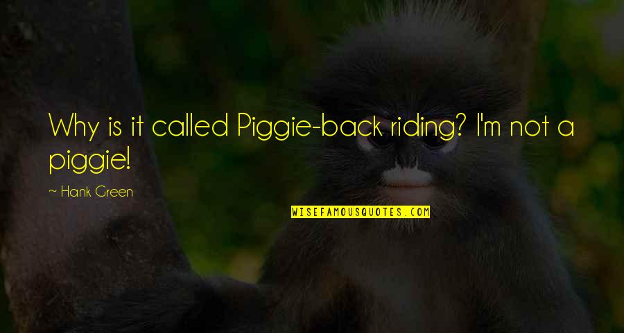 Hank Quotes By Hank Green: Why is it called Piggie-back riding? I'm not