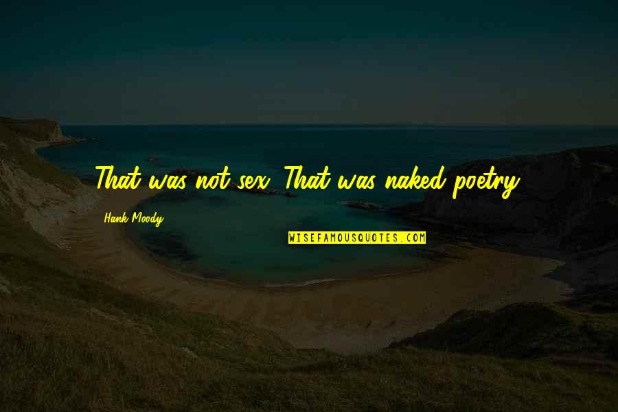 Hank Quotes By Hank Moody: That was not sex. That was naked poetry. Hank Quotes By Hank Moody: That was not sex. That was naked poetry.