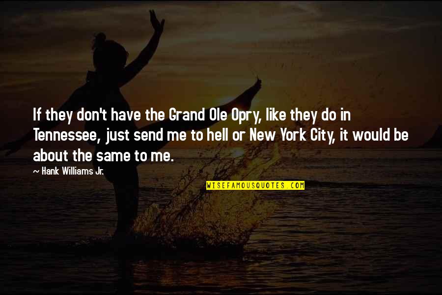 Hank Quotes By Hank Williams Jr.: If they don't have the Grand Ole Opry,