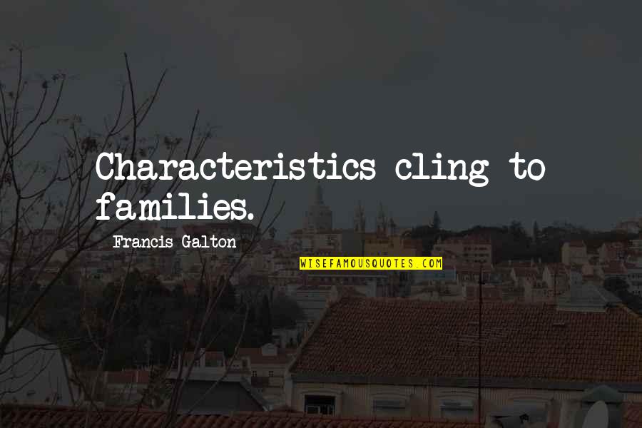 Hank Rearden Atlas Shrugged Quotes By Francis Galton: Characteristics cling to families. Hank Rearden Atlas Shrugged Quotes By Francis Galton: Characteristics cling to families.