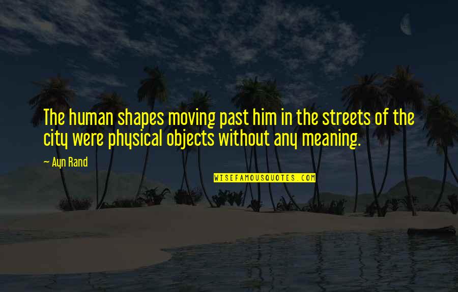 Hank Rearden Quotes By Ayn Rand: The human shapes moving past him in the Hank Rearden Quotes By Ayn Rand: The human shapes moving past him in the