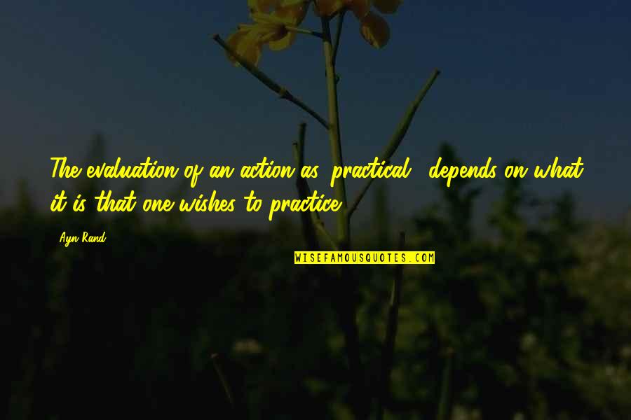 Hank Rearden Quotes By Ayn Rand: The evaluation of an action as 'practical,' depends Hank Rearden Quotes By Ayn Rand: The evaluation of an action as 'practical,' depends