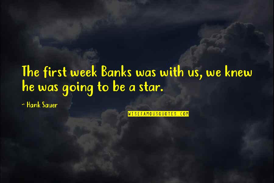 Hank Sauer Quotes By Hank Sauer: The first week Banks was with us, we