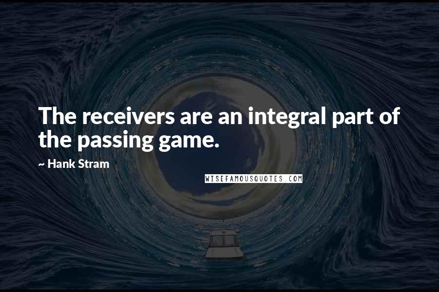 Hank Stram quotes: The receivers are an integral part of the passing game.