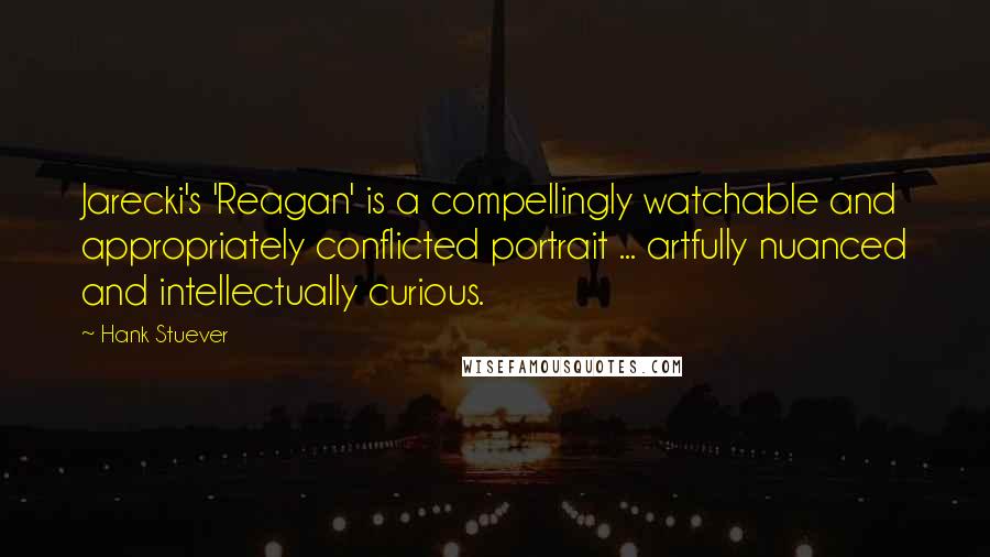 Hank Stuever quotes: Jarecki's 'Reagan' is a compellingly watchable and appropriately conflicted portrait ... artfully nuanced and intellectually curious.