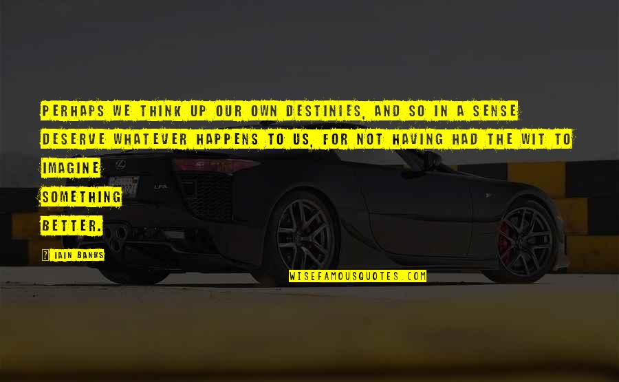 Hank Voight Quotes By Iain Banks: Perhaps we think up our own destinies, and Hank Voight Quotes By Iain Banks: Perhaps we think up our own destinies, and