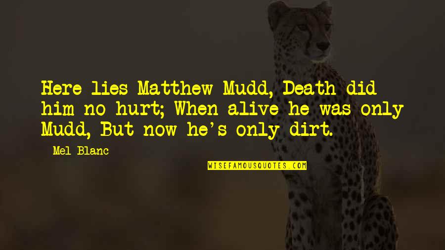 Hank Wesselman Quotes By Mel Blanc: Here lies Matthew Mudd, Death did him no