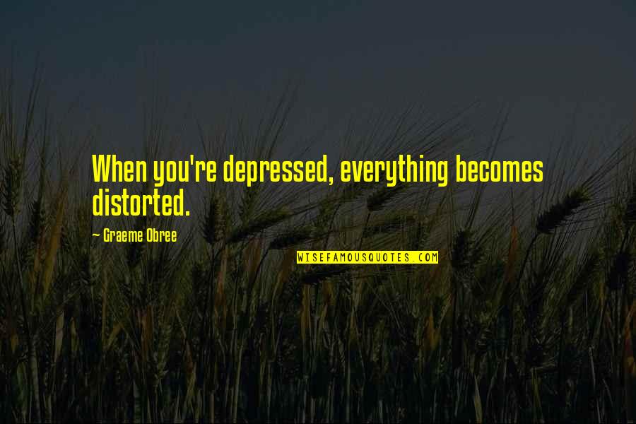 Hank Williams Iii Quotes By Graeme Obree: When you're depressed, everything becomes distorted. Hank Williams Iii Quotes By Graeme Obree: When you're depressed, everything becomes distorted.