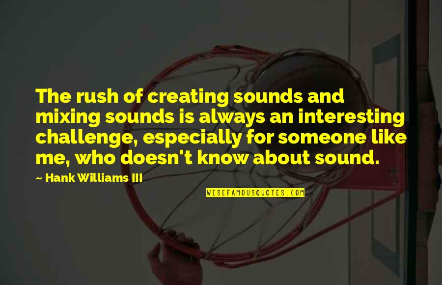 Hank Williams Iii Quotes By Hank Williams III: The rush of creating sounds and mixing sounds Hank Williams Iii Quotes By Hank Williams III: The rush of creating sounds and mixing sounds