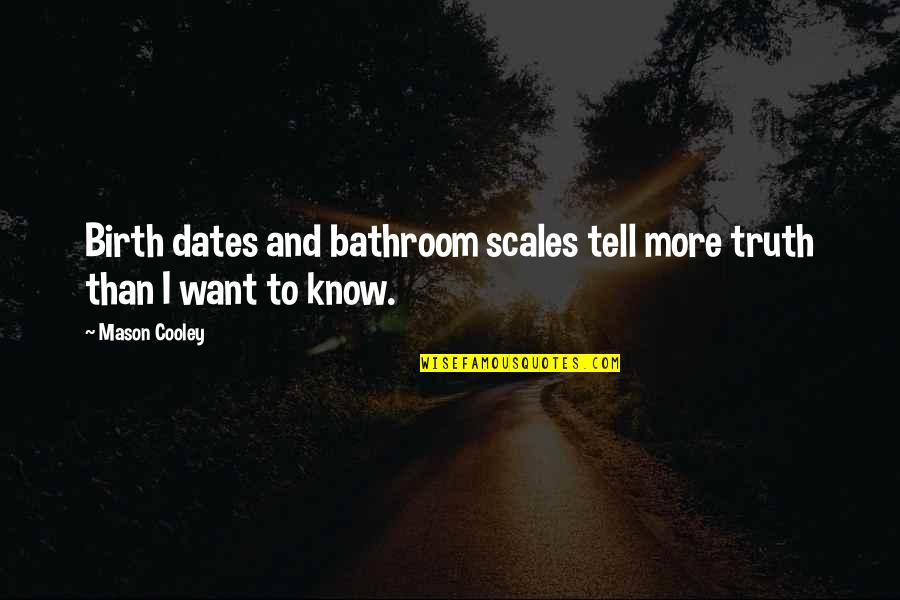 Hank Williams Quote Quotes By Mason Cooley: Birth dates and bathroom scales tell more truth